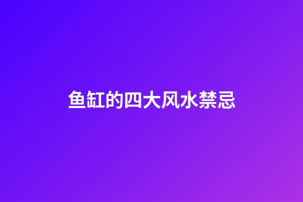 鱼缸的四大风水禁忌