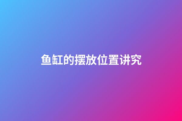 鱼缸的摆放位置讲究