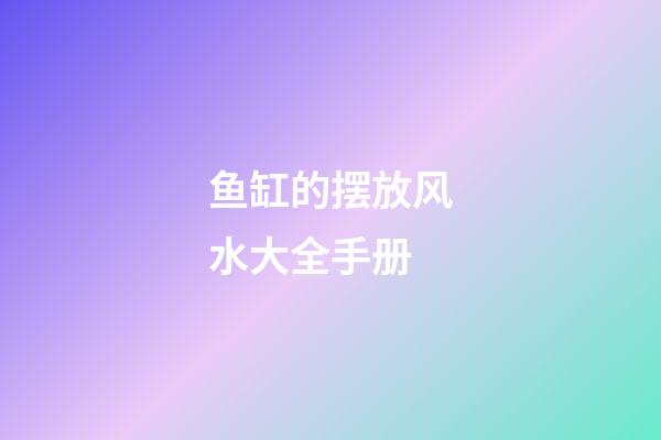 鱼缸的摆放风水大全手册