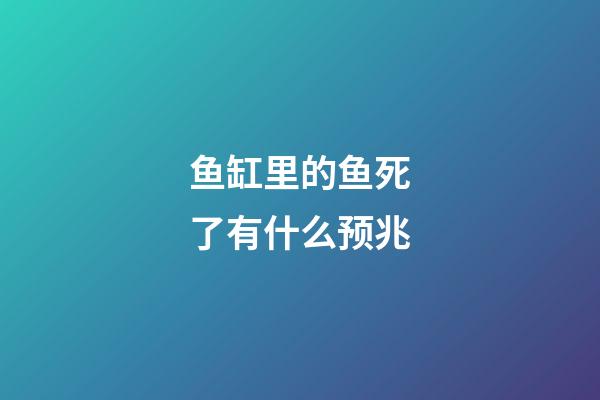 鱼缸里的鱼死了有什么预兆