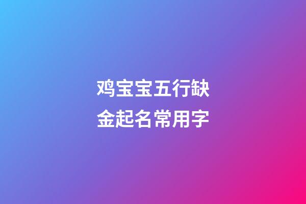 鸡宝宝五行缺金起名常用字