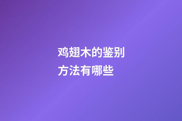 鸡翅木的鉴别方法有哪些