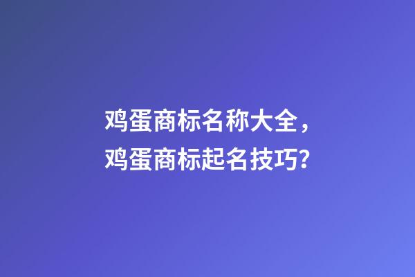 鸡蛋商标名称大全，鸡蛋商标起名技巧？