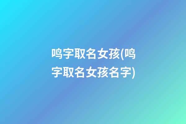鸣字取名女孩(鸣字取名女孩名字)