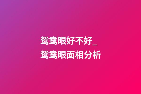鸳鸯眼好不好_鸳鸯眼面相分析