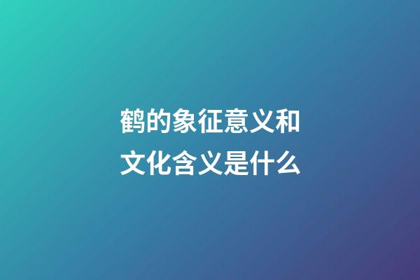 鹤的象征意义和文化含义是什么