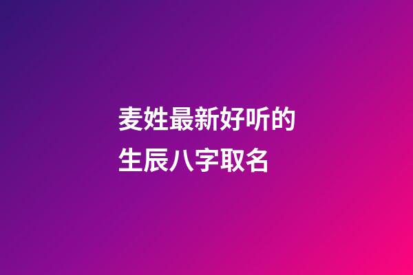 麦姓最新好听的生辰八字取名