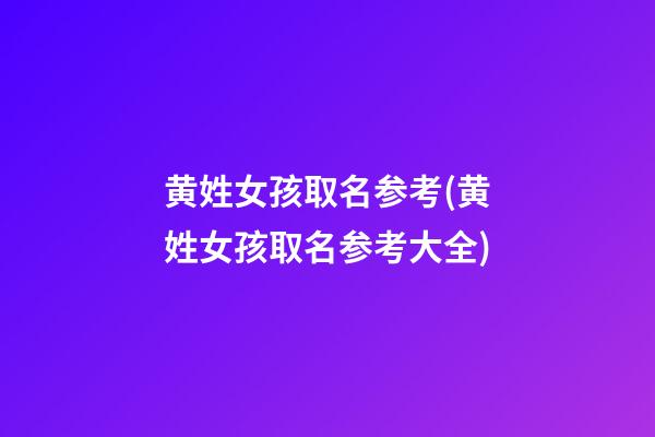 黄姓女孩取名参考(黄姓女孩取名参考大全)