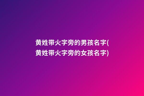 黄姓带火字旁的男孩名字(黄姓带火字旁的女孩名字)