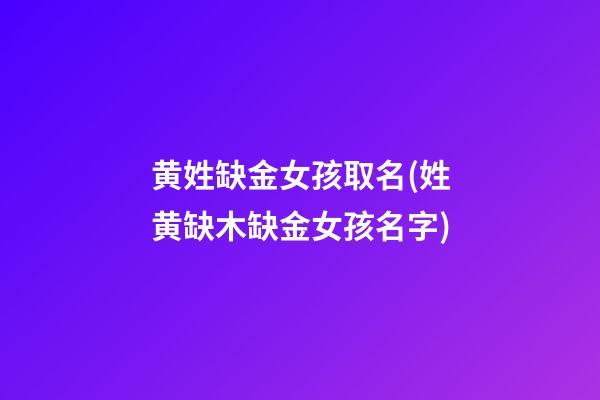 黄姓缺金女孩取名(姓黄缺木缺金女孩名字)