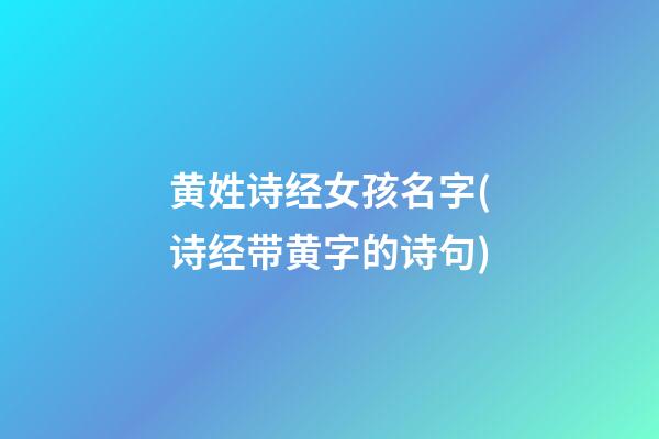 黄姓诗经女孩名字(诗经带黄字的诗句)