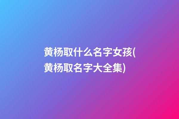 黄杨取什么名字女孩(黄杨取名字大全集)