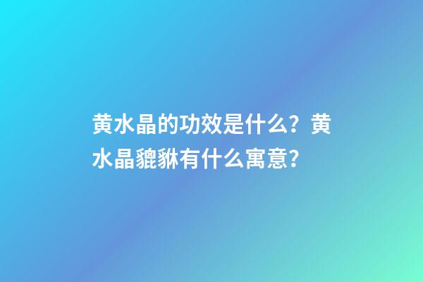黄水晶的功效是什么？黄水晶貔貅有什么寓意？