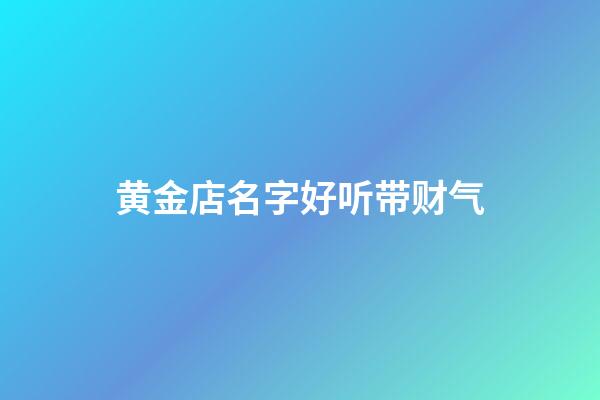 黄金店名字好听带财气