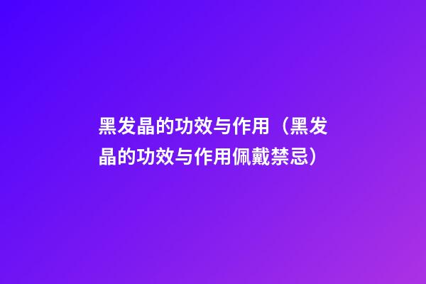 黑发晶的功效与作用（黑发晶的功效与作用佩戴禁忌）