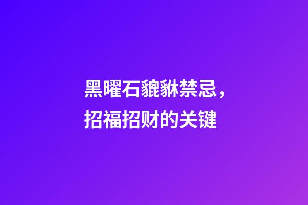 黑曜石貔貅禁忌，招福招财的关键