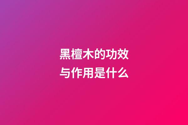 黑檀木的功效与作用是什么