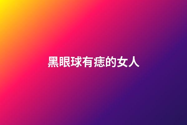 黑眼球有痣的女人