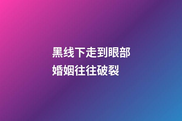 黑线下走到眼部婚姻往往破裂