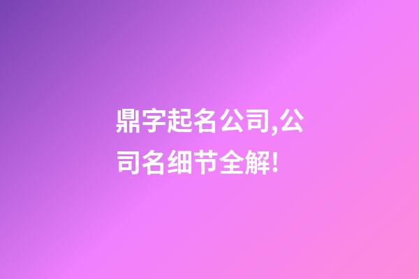 鼎字起名公司,公司名细节全解!-第1张-公司起名-玄机派