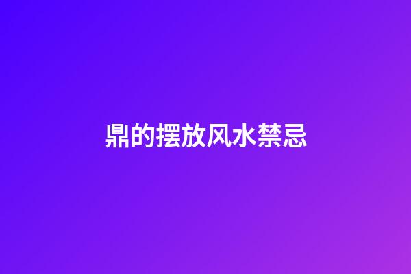 鼎的摆放风水禁忌