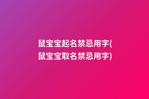 鼠宝宝起名禁忌用字(鼠宝宝取名禁忌用字)