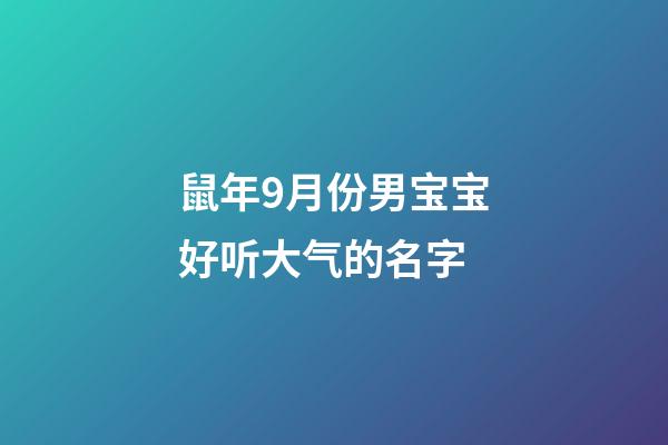 鼠年9月份男宝宝好听大气的名字