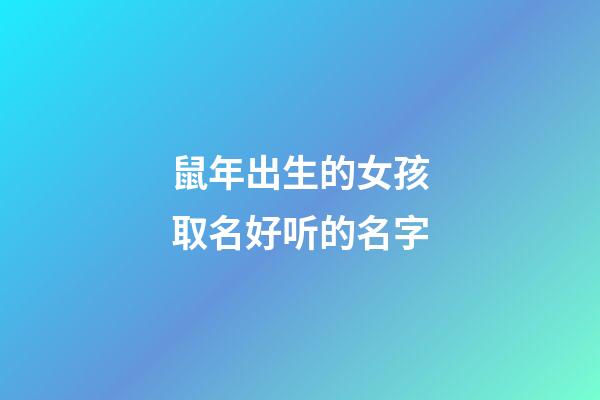 鼠年出生的女孩取名好听的名字