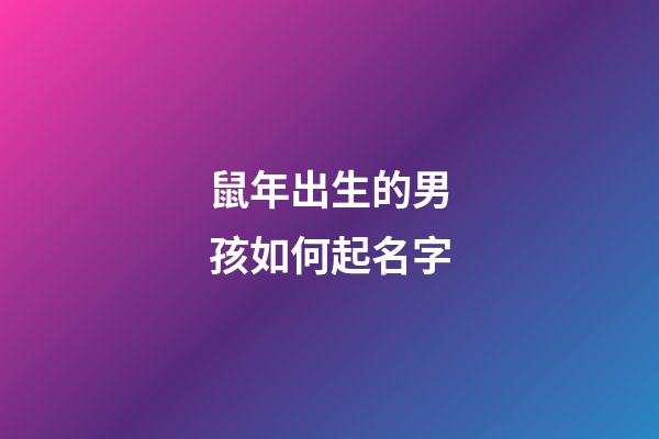 鼠年出生的男孩如何起名字