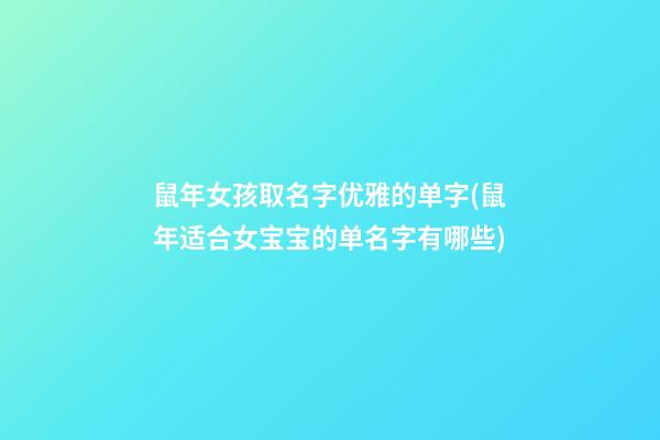 鼠年女孩取名字优雅的单字(鼠年适合女宝宝的单名字有哪些)