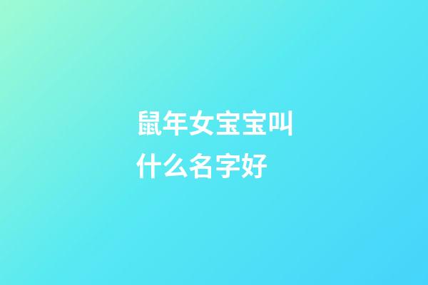鼠年女宝宝叫什么名字好