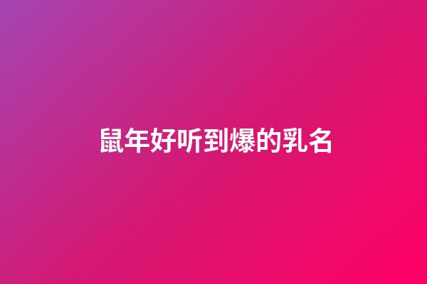 鼠年好听到爆的乳名