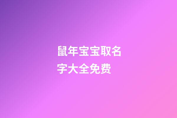 鼠年宝宝取名字大全免费(鼠年宝宝取名大全2023)-第1张-宝宝起名-玄机派