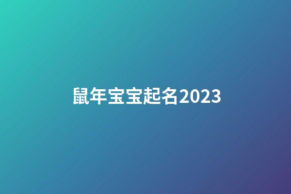 鼠年宝宝起名2023