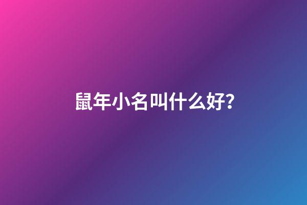 鼠年小名叫什么好？