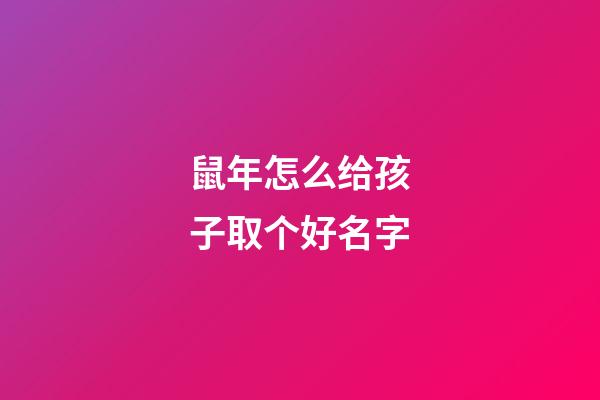 鼠年怎么给孩子取个好名字