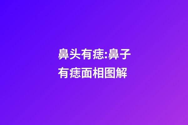 鼻头有痣:鼻子有痣面相图解