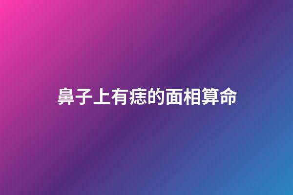 鼻子上有痣的面相算命