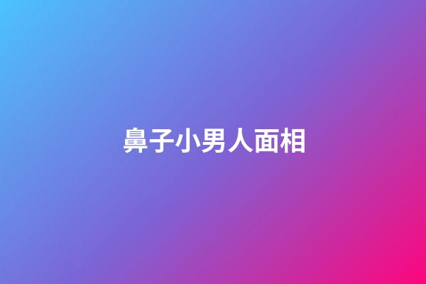 鼻子小男人面相