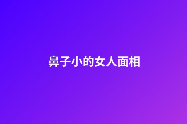 鼻子小的女人面相