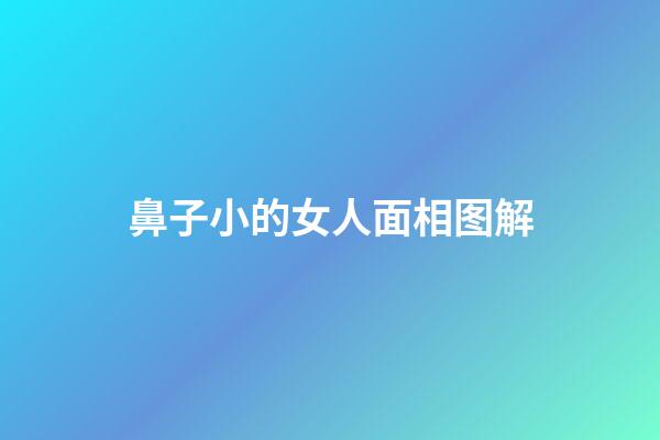 鼻子小的女人面相图解