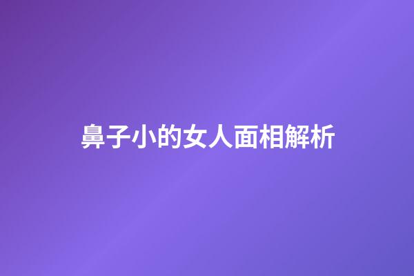 鼻子小的女人面相解析