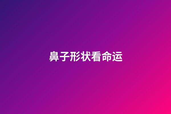 鼻子形状看命运