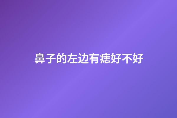 鼻子的左边有痣好不好