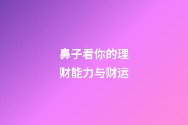 鼻子看你的理财能力与财运