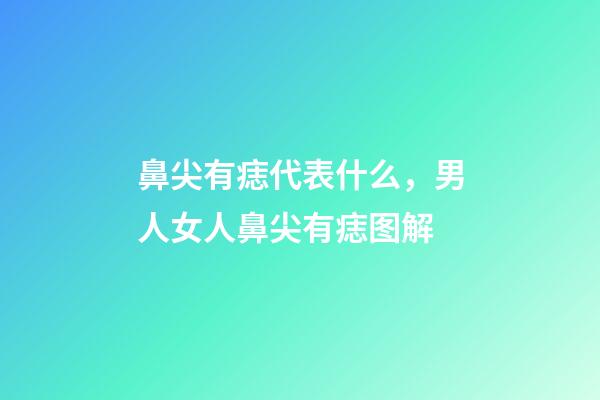 鼻尖有痣代表什么，男人女人鼻尖有痣图解