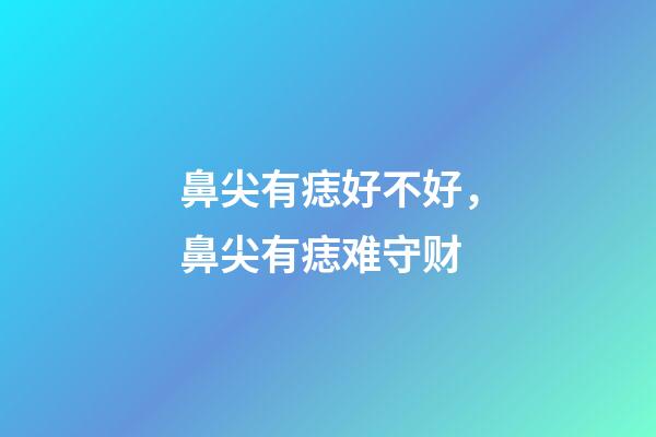 鼻尖有痣好不好，鼻尖有痣难守财