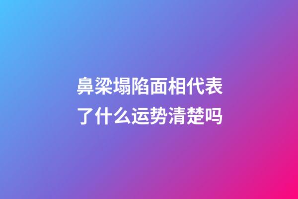 鼻梁塌陷面相代表了什么运势清楚吗