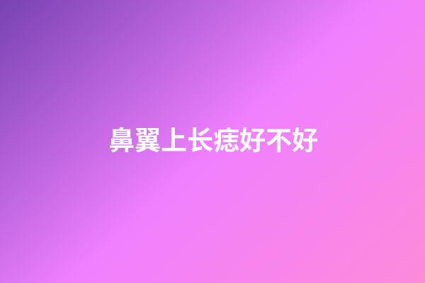 鼻翼上长痣好不好