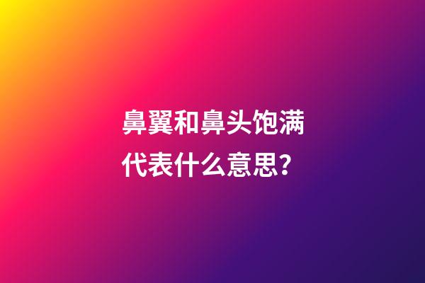 鼻翼和鼻头饱满代表什么意思？